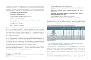 31
Para auxiliar nessa área, o BIM pode contribuir através de recursos tecnológicos e usos
inovadores de processos que podem melhorar o desenvolvimento do planejamento
e gestão de custos da construção. A utilização correta do modelo BIM pode gerar
informações de valor agregado para a tomada de decisões das seguintes atividades:
• Planejamento de Fases de Construção;
• Levantamento de Quantitativos;
• Estudos de logística e organização de canteiro;
• Definição de Planos de Ataques;
• Apresentações comparativas do avanço real versus planejamento;
• Estimativa de custos;
• Gestão Financeira e Econômica;
• Apoio a segurança no trabalho.
É importante frisar que a utilização desses recursos somente é possível quando
se cria um ambiente colaborativo e integrado, condição não muito encontrada
na realidade de nosso mercado, pois ainda são feitos usos de modalidades do
tipo Projeto-Edital-Construção30
(DBB), em que se tem a segregação entre partes
valiosas do processo e ainda se criam barreiras para a colaboração e interação
entre os agentes envolvidos.
Uma grande oportunidade nesse sentido seria a adoção por parte do mercado
do uso de processos de contratação mais modernos, em que exista a divisão de
responsabilidades e riscos entre os stakeholders31
, mas com remuneração sobre
os resultados de todos os envolvidos. Tal modalidade de contrato é conhecida
como Desenvolvimento Integrado de Empreendimentos (IPD)32
, sendo considerado
o ambiente ideal para a utilização de recursos avançados de BIM.
Modelos 4D são ferramentas de comunicação e integração entre os diversos
envolvidos em um empreendimento e há muitos benefícios apontados da sua
utilização. Fischer (2005) enumera alguns como sendo:
• Geração de projetos e cronogramas melhores;
• Aperfeiçoamento da programação de atividades e previsibilidade de
custos;
• Redução de Engineering Change Orders (ECO), em mais de 90% em
alguns casos;
• Redução da quantidade de Requests for Information (RFIs) durante a
construção (redução de até 60%);
• Melhora na produtividade e redução de retrabalho; e
• Melhora na comunicação entre os proprietários e fornecedores.
Com o objetivo de levantar a percepção de benefício do uso do 4D, uma pesquisa foi
realizada em 2015 no Brasil. Por meio de questionário, obtiveram-se dados bastante
favoráveis à sua utilização, justificando mais uma vez sua aplicabilidade (Tabela 12):
7.2.2 ORGANIZAÇÃO DO MODELO E NECESSIDADES DE INFORMAÇÃO (MODELO DE
PROJETO X CONSTRUÇÃO, INFORMAÇÕES AUXILIARES, ETC.)
É importante termos o entendimento de que o modelo BIM evolui de acordo com o
avanço das fases do ciclo de vida. Via de regra, o modelo 4D tem como origem os
modelos de autoria das diversas disciplinas de projeto. A questão é que, como os
autores de projetos quase sempre são contratados antes da empresa responsável
30 Tradução própria de “Design-Bid-Build”
31 “Stakeholder” é uma pessoa ou grupo que possui participação ou interesse em uma determinada
empresa ou negócio
32 Tradução própria de “Integrated Project Delivery” (IPD)
33 Fonte: SUZUKI, R; TOLEDO, E. Planejamento 4D no Brasil: Levantamento orientado à percepção de
resultados pelos diversos “stakeholders” da Construção. ENCONTRO BRASILEIRO DE TECNOLOGIA DE
INFORMAÇÃO E COMUNICAÇÃO NA CONSTRUÇÃO, 7., 2015, Recife. Anais... Porto Alegre: ANTAC, 2015., p.9.
Muito Positivo (%) Positivo (%) Regular (%)
Não
Perceberam
Valor (%)
Não se
aplica/não
sabe (%)
Cliente 32 29 4 4 32
Diretoria 29 32 14 7 18
Comercial 14 46 0 14 25
Planejamento 46 32 4 0 18
Execução 29 36 11 11 14
Controle/fiscalização 29 21 14 18 18
Projeto 14 32 21 11 21
MÉDIA GERAL 28 33 10 9 21
Tabela 12: Percepção de benefícios na utilização de 4D por diversos stakeholders.
Fonte: Suzuki; Toledo, 2015.
 