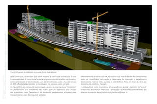 Coletânea
GUIAS
BIM
ABDI-MDIC
GUIA
BIM
na
Quantificação,
orçamentação,
planejamento
e
gestão
de
serviços
da
construção
03
pela construção, as decisões que dizem respeito à maneira de se executar a obra
(responsabilidade da construtora) têm que ser posteriormente incluídas nos modelos,
assim como devem ser desenvolvidos para atenderem muitas vezes a mais de um uso
de BIM, dificultando as decisões de modelagem e o processo como um todo.
Na Figura 12, há um exemplo de representação necessária para expressar “momentos”
do planejamento que certamente não fazem parte do repertório e/ou escopo
dos projetistas, como “faseamento” de escavação, equipamentos utilizados para
transporte e/ou plano de ataque de fachadas.
Figura 12: Exemplo de modelo de construção. Fonte: Rogério Suzuki
Diferentemente de vários usos BIM, no caso do 4D, o nível de detalhe dos componentes
pode ser simplificado, sem perder a capacidade de comunicar o planejamento
desenvolvido. Cite-se como exemplo a interferência física em local da obra por
escoramento, conforme Figura 13.
A utilização de cores, movimentos e transparências auxilia a transmitir os “status”
temporários dos objetos, reforçando a percepção e aumentando o entendimento dos
diversos momentos de uma construção, conforme Figura 14.
 