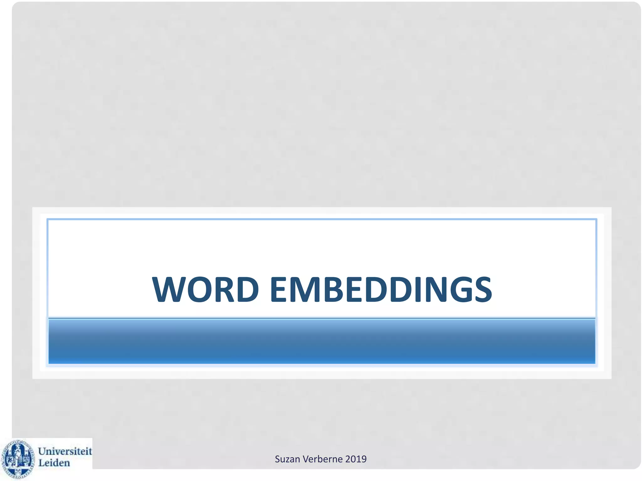 Suzan Verberne 2019
WORD EMBEDDINGS
 