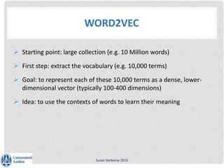 WORD2VEC
 Starting point: large collection (e.g. 10 Million words)
 First step: extract the vocabulary (e.g. 10,000 term...