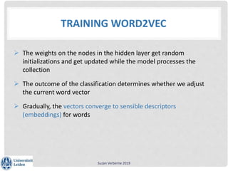TRAINING WORD2VEC
 The weights on the nodes in the hidden layer get random
initializations and get updated while the mode...