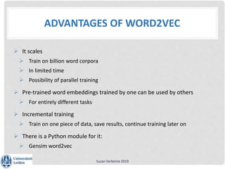 ADVANTAGES OF WORD2VEC
 It scales
 Train on billion word corpora
 In limited time
 Possibility of parallel training
 ...