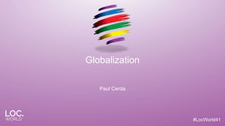 #LocWorld41
Globalization
Paul Cerda
 