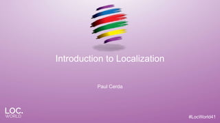 #LocWorld41#LocWorld41
Introduction to Localization
Paul Cerda
 
