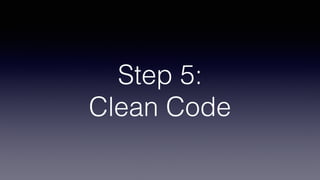 Step 5:
Clean Code
 