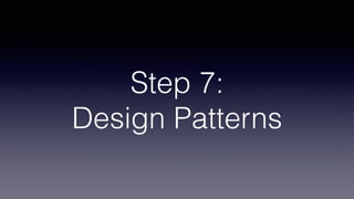 Step 7: 
Design Patterns
 