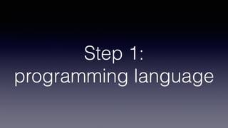Step 1:
programming language
 