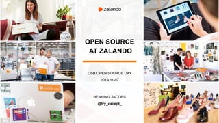 OPEN SOURCE
AT ZALANDO
OSB OPEN SOURCE DAY
2019-11-07
HENNING JACOBS
@try_except_
 