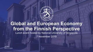 Bank of Finland
Global and European Economy
from the Finnish Perspective
Lunch event hosted by National University of Singapore
7 November 2019
Olli Rehn
 