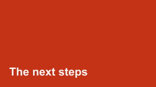 The next steps
 