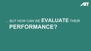 … BUT HOW CAN WE EVALUATE THEIR
PERFORMANCE?
 