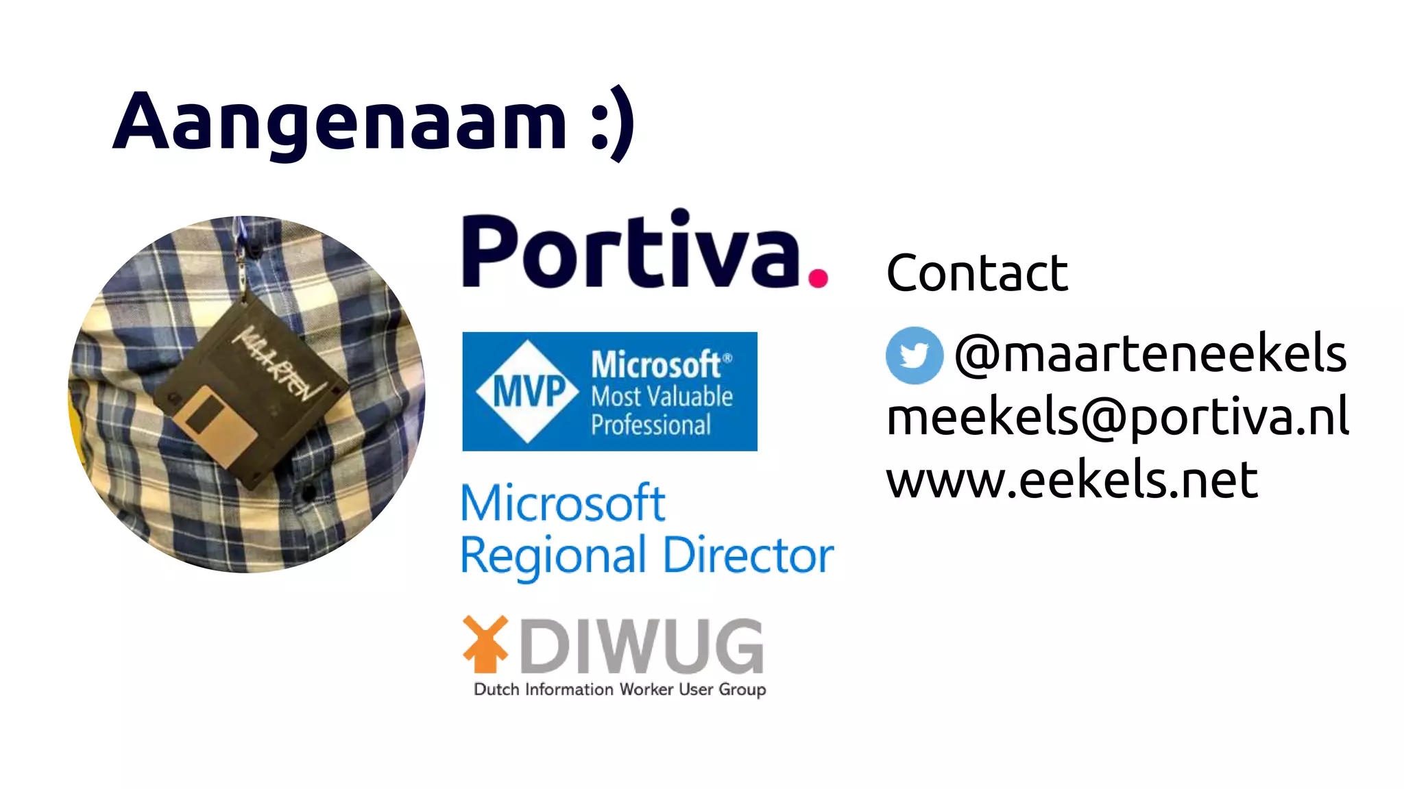 Aangenaam :)
Contact
@maarteneekels
meekels@portiva.nl
www.eekels.net
 