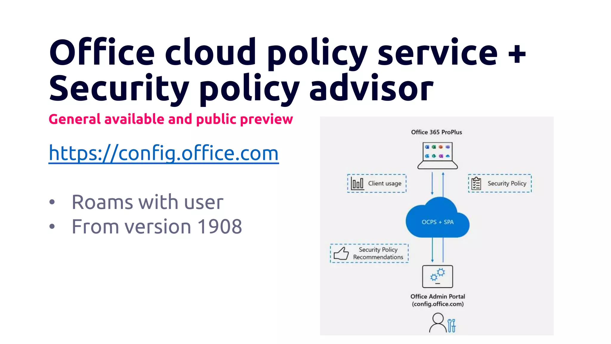 Office cloud policy service +
Security policy advisor
General available and public preview
https://config.office.com
• Roams with user
• From version 1908
 