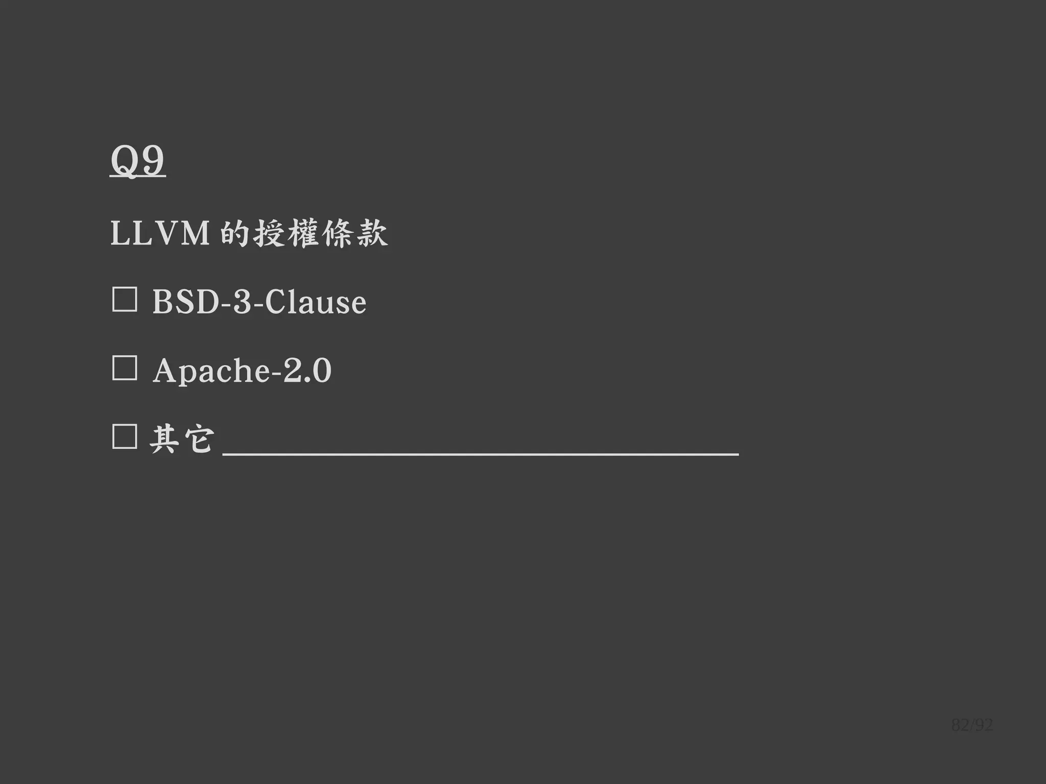 82/92
Q9
LLVM 的授權條款
☐ BSD-3-Clause
☐ Apache-2.0
☐ 其它 ______________________________
 