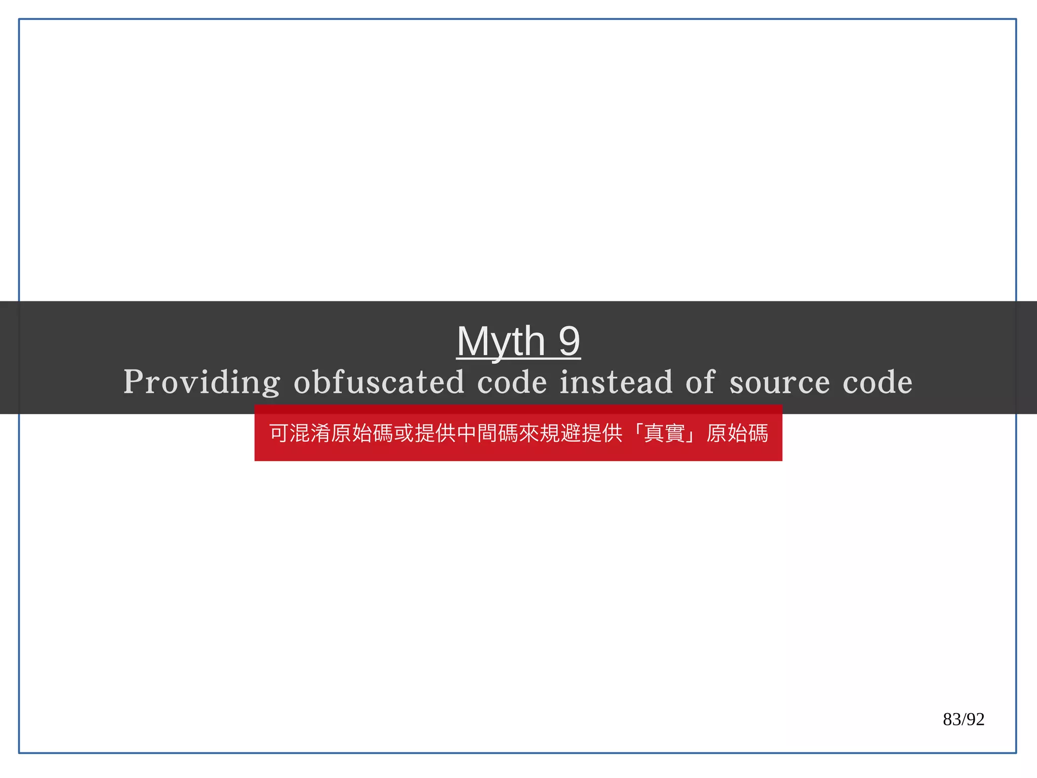 83/92
Myth 9
Providing obfuscated code instead of source code
可混淆原始碼或提供中間碼來規避提供「真實」原始碼
 
