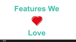Features We
Love
 