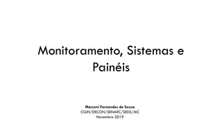 Monitoramento, Sistemas e
Painéis
Marconi Fernandes de Sousa
CGIN/DECON/SENARC/SEDS/MC
Novembro 2019
 