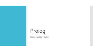 Prolog
Pasien – Apoteker - Dokter
 