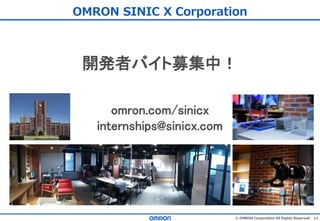 17© OMRON Corporation All Rights Reserved
OMRON SINIC X Corporation
omron.com/sinicx
internships@sinicx.com
開発者バイト募集中！
 
