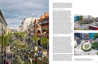 22 23
difficult to implement other transport projects such as the
Cycle Superhighway 11 which had been withdrawn. While TfL
and the Mayor set a vision for London that moves away from
the use of cars, the political complexity and context-specific
dynamics of the capital may result in the implementation of
policies that differ even from neighbouring local authorities.
OUTER LONDON: WALTHAM FOREST
Waltham Forest transport policies demonstrate that the
autonomy of local authorities in London can provide the
opportunity for accelerating positive change. Having won
funding from TfL’s Mini-Hollands Scheme in 2015, the
borough has rapidly implemented a network of protected
cycleways, removed through-traffic from many residential
streets, and enacted numerous pedestrian safety
improvements. Waltham Forest presents a case study for
how highly targeted funding in geographically contained
areas combined with political will can enact rapid and
transformative improvements. This approach also illustrates
how different solutions are needed in different areas of
London, depending on the urban form and local context.
Unlike central London, in Waltham Forest density is much
lower, public transport is less extensive and car dependence
is much higher. Whereas a focus on pedestrianisation can
serve higher density areas such the City of London, Waltham
Forest has focused on enabling short to medium-distance
trips to be made by bicycle through the creation of a high-
quality protected network. This network starts at people’s
homes with the removal of through-traffic on residential
streets which then link directly into protected cycleways on
main routes, creating continuous and connected routes to job
centres and commercial areas. Cycling and ‘personal mobility
devices’ will be essential in creating more liveable and healthy
communities in outer London where neither the density nor
capital exists for heavy investment in public transport.
NATIONAL POLICY
While transport policy in London has been progressive in
terms of its stance towards the need for more sustainable
transportation and the reallocation of space on streets,
investment from central government has not always been
aligned with this vision. In central government’s orthodoxy,
road building and increasing capacity for vehicles is closely
correlated with economic development strategies—a view
that has remained steadfast despite other policies that
may champion the merits of sustainable transportation or
commitments to reducing vehicular usage. This mindset is
reflected in the level of budget allocated for active travel
improvements which have been set at around £400 million per
year,12
a figure dwarfed by the £30 billion road building plan
announced in 2018.13
This reflects a disconnect between how
central government understands the role of streets and the
vision that planners and designers have for streets at a local
level. This disparity between central government priorities for
streets and local priorities is no more evident than in London
itself where new road building is not an option on the table.
In terms of future mobility, central government’s most notable
move has been the creation of The Centre for Connected and
Autonomous Vehicles (CCAV), a body established to ‘support
the market for connected and automated vehicles’ with the
aim of ‘making the UK a premier development location for
connected and automated vehicles’.14
The remit of CCAV has
up to this point been very much focused on positioning the
UK to harness the economic potential of becoming a hotbed
Above: Aldgate Square, City of London, before and after
Left: Oxford Street pedestrianisation proposal, © WSP, Westminster City
Council and Transport for London. Visualisation by AVR London
Before (2017)
After (2019)
 