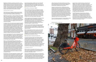 30 31
Regulation of rideshare is of particular importance, as it is
likely that many of the rideshare operators will, as technology
develops, transition onto the use of autonomous vehicles.
As such, ensuring that rideshare is achieving its purported
benefits—that of reducing car ownership, supporting public
transport, increasing shared rides and increasing disabled
access—at early implementation stage, so that as AVs
emerge, these beneficial outcomes may be elevated.
PERSONAL MOBILITY DEVICES
Other than the rise of rideshare, perhaps the most evident
form of new mobility technologies on the streets of London
has been that of dockless ‘personal mobility devices’.
Beginning in around 2017, a series of dockless bike schemes
began to emerge. Without the regulatory framework in place
for councils to license these schemes, private operators were
free to simply launch services without prior consultations
with local authorities or TfL. This resulted in large numbers of
bikes being dropped onto ill-prepared streets, often resulting
in blocked pavements and clogging up what limited cycle
parking was available.
In response to this, local authorities used legislation designed
to prevent fly tipping on streets with the purpose of clearing
nuisance dockless bikes from the pavement and streets.25
TfL
has since implemented a ‘Code of Practice’26
which sets out
the expectations for dockless bikeshare providers. It requires
that new operators engage with TfL and the different local
authorities within which they seek to operate. Additionally, it
sets minimum standards for parking (i.e. bikes must not be
parked on a footway), and data sharing requirements. While
this code of practice is not binding, for the most part operators
have been willing to abide with it to ensure their bikes are not
marked as ‘nuisances’ and removed from the streets.
A new by-law proposed by TfL, yet to be implemented, would
make it a legal obligation for operators to seek the approval
of both the local authority in which they wish to operate as
well as TfL. However, in the meantime, local authorities such
as LB Camden and RB Kensington and Chelsea are already
proposing local by-laws which would do the same thing, just
at a local rather than city-wide scale.
While it is evident that legislation must catch up with
technology, the patchwork of different boroughs regulatory
approaches means that bikeshare schemes are often
restricted to seemingly arbitrary borough boundaries. This
reduces the quality of the service provided, and currently
hinder the possibility for dockless bikes to become a reliable
part of people’s transportation habits. On the flipside, local
control over schemes is necessary as the street conditions
and transport infrastructure of each borough varies wildly,
so allowing for local discretion over bikeshare is important
for ensuring schemes are appropriate to their context. A
regulatory mid-point must be found between the need for
local considerations and the need for joined up city wide
coverage and access.
‘The patchwork of boroughs approaches to regulation makes
operating these services very difficult and reduces quality
for end user in terms of reliability and usability. However,
local conditions must influence how shared systems operate,
for example, in terms of parking restrictions. London has a
chance to improve significantly on the current situation if
the mooted byelaw comes to pass and be implemented in
ways that bring greater consistency from local authorities
while also better addressing local needs. This is far from
certain at the moment, but it is possible and would be a big
step forwards for London’s cycling offer, health benefits, air
quality and decarbonisation needs.’
Richard Dilks, chief executive, CoMoUK
While e-scooters and their (lack of) regulation has caused
them to be the subject of great public attention worldwide,
London has remained relatively untouched by their presence.
This is due to antiquated legislation that requires all electric
driven ‘vehicles’ to have full insurance and registration. As
such, no e-scooter sharing systems have had widespread
launch in London to date. A recent trial of e-scooters in the
Olympic Park on a fixed course has proved to be a success,
but their full roll out is still a number of years away.
London’s experience with the regulation of personal mobility
devices (PMDs) has been characterised by proactivity
and willingness to reach out to, build and maintain close
relationships with the operators. TfL’s Commercial Innovation
Unit is tasked specifically with building relations with
developers as a means to ensuring their products assist in
achieving the Mayor’s Transport Priorities.
‘Our role is to ensure that all these technological advances
can be brought into TfL, supporting and complementing
what we are trying to do with the Mayor’s Transport Strategy
and at the same time making sure we avoid things that may
negatively impact.
We are working with the dockless providers and boroughs
to say—there is demand for your product, but if you are
deploying it on our streets, let’s make sure it’s safe, let’s
make sure it’s secure. By creating that partnership and
engagement, we are hoping to create an ecosystem of public
private operators doing right for the city.’
Rikesh Shah, head of commercial innovation, TfL
E-scooters and dockless bikes have presented differing
challenges regarding regulation, but in both cases the
problem stems from the same base issue: new technologies
do not readily fit into historic mobility categories or regimes
of regulation. As such, regulation is somewhat club handed—
either overly stymieing the potentials of the technology
to benefit (as has been the case with e-scooters), or the
requisite powers to effectively regulate have not been in place
(dockless bikes). This exemplifies the need for legislation to
be proactive in terms of new classifications of vehicles so as
to prevent mis-implementation of such technologies.
AUTONOMOUS VEHICLES
While the dream of automated vehicles playing a central
role in London’s transportation mix is still somewhat distant,
recent years have begun to see the first applications of
autonomous technology in London.
In 2017, the ‘GATEway Project’ launched a trial autonomous
shuttle service in the Greenwich Peninsula on a fixed off-road
route. More recently, the ‘Connected and Autonomous POD
on-Road Implementation’ (CAPRI), advanced the Gateway
project technology, launching an off-road route in the Olympic
Park, shared with pedestrians and cyclists. The CAPRI project
seeks to eventually launch onto the mixed traffic streets
within the Olympic Park with the intention of proving the
potential applicability of autonomous technology in certain
semi closed environments such as ‘airports, hospitals,
business parks, shopping and tourist centres.’
George Lunt, technical director, AECOM notes that the
intention of the project is not to necessarily push towards
the rapid launch of a commercial service, but rather to help
develop both the technological side of AVs, including the
control systems and fleet management, and to help advance
the vehicle regulation that governs AVs. At the moment, as
with e-scooters, there is no vehicle classification to allow
the CAV pods to be used on the road, and so trials like CAPRI
are essential in the government establishing standards that
can be required of all new CAV technologies. The project is
supported by funding from CCAV and is being done in close
collaboration with TfL and central government.
This more collaborative approach, bringing together multiple
public and private stakeholders is in contrast with the
approach seen in the North American context where an
effective ‘race to bottom’ has emerged in terms of de-
regulation as a means to encouraging CAV developers to test
their products on the streets as quickly as possible with a
view to launching commercial services. Competition between
CAV developers has led to high levels of secrecy about the
technologies being implemented in some trials in the US. It is
arguable that this looser regulation, and competitive rather
than collaborative approach was one of the factors that led to
the tragedy in Tempe, Arizona where a pedestrian was killed
by Uber’s autonomous vehicle pilot.27
The CAPRI application of the technology represents
relatively closely what AECOM views as the roadmap for
implementation—it is unlikely that AVs will launch as
commercial services on trafficked streets any time soon,
but we will most likely see them emerging in semi-closed
environments such as campuses and hospitals. As such, this
trial gives us a view into the short-medium term prospects for
autonomous technologies in London.
Dockless Jump bike on a London street
 
