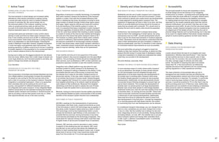 46 47
	 Active Travel
NORMALISING CYCLING FOR SHORT TO MEDIUM
DISTANCE JOURNEYS
The improvements in street design and increased safety
afforded by CAVs should contribute to making cycling
a normal and safe choice for short to medium distance
journeys in everyday life. We cannot simply rely on
the improved safety of AVs however, enabling cycling
relies on people perceiving roads as safe and thus
as a part of all street improvements, designated and
physical separated space for cycling must be created.
Cycling holds particular potential in outer London where
density is lower and there are fewer public transport links.
Even if new mobility services such as DRT or ridesharing prove
to be unsuccessful, these areas could see a cycling revolution
that is not dependent on new technologies. Following the
model of Waltham Forest Mini-Holland, targeted investment
in outer boroughs could generate rapid improvement. The
growing popularity of eBikes could prove to be key in enabling
a broader segment of the population to try cycling and take it
up for medium distance three to five mile journeys.
‘Cycling and e-bikes are the biggest potential for low density
land use areas. eBikes mean that a wide range of people can
cover huge distances, but If we want people to use bikes, we
need to change how streets are designed.’
Lucy Saunders
INTEGRATION OF CYCLING INTO THE PUBLIC
TRANSPORT NETWORK
The incorporation of dockless and docked bikeshare services
into a MaaS platform would greatly increase the possibility
for people to use cycling for the first and last mile at the
end or start of a journey on the transport network. Presently,
integration is somewhat haphazard—there is no guarantee
that a dockless bike will be waiting at the end of your
journey, and payment for different bikeshare services are
not integrated with public transport. A fully integrated MaaS
platform would allow for the seamless booking and transfer
between public transport and dockless or docked bicycles, as
well as providing a service that people could rely on, rather
than opportunistically use as is the case currently.
	 Public Transport
PUBLIC TRANSPORT REMAINS CENTRAL
Regardless of advances in mobility technology, it is essential
that public transport remains the backbone of the transport
system in London. Even with the increased efficiency that
CAVs or ridesharing may bring, the physics of trying to move
large numbers of people through limited street space means
that larger, higher capacity vehicles and trains will continue
to be the backbone of the mobility system in London. As
such, it is essential that heavy investment in public transport
continues regardless of external shifts in mobility technology.
In the US, some have claimed that investing in public transport
is a waste of money at this time as new mobility technologies
will solve all of the issues that public transport claims to fix.40
This however is a fallacy given that in dense urban contexts,
no amount of efficiency improvements yielded can resolve
the physical constraints of moving large volumes of people.
In outer, less dense areas, where public transport ridership is
lower, investment should continue with new services seen as
ways to improve ridership, rather than as full replacement.
NEW BUSINESS MODELS
If new mobility services are to be supportive of the public
transport network, they must be integrated onto the same MaaS
platform. The purchasing of tickets should be integrated with
other services, such as bikeshare or DRT, so that customers can
experience seamless transfers to last mile mobility solutions.
Integration onto a MaaS platform may also allow for new
business models for public transport to be developed. For
example, if someone is taking a rideshare to the station, it may
be possible that this part of the journey is priced such that
the subsidy from it pays for the public transport portion of
the journey entirely. In this way, public transport could move
to an entirely free at point of access model. Andrew Roughan
further suggests that Transport for London should investigate
how targeted advertising on its network might be tailored to
users based on their preferences. Revenues from targeted
advertising could then be used to subsidy the cost of travel,
helping to make the system free to use at point of service.
Moreover, moving to a free at point of access system may become
more politically feasible as public consciousness of the societal
benefits of the transport system become more widespread.
NEW FORMS OF PUBLIC TRANSPORT
AECOM’s roadmap for the implementation of autonomous
technologies cites fixed route, closed environments as some
of the first places in which CAV technology may be applied. In
this sense, public transport makes sense as a realm in which
CAV technology could be first implemented within London.
Already the Docklands Light Railway is fully automated. It is
possible that bus services running exclusively in bus lanes
could become automated as the technology progresses. This
would allow for reduced running costs which could then lead
to higher levels of service and increased hours of operation.
Similarly, DRT services could be launched in outer London
in support of the existing bus and rail network. DRT could
provide door to door service that allows the disabled and
elderly to reach existing fixed transport routes, and, in areas
where level of service is low it may incentivise modal shift
away from the private car if it is priced appropriately.
	 Density and Urban Development
NEW DENSITY IN PUBLIC TRANSPORT RICH AREAS
Walkability and the use of public transport are in large part
determined by the density of the built environment. London
must continue to densify and create mixed-use developments
in areas adjacent to existing public transport lines. The
expansion of largescale rail lines is likely to be slow, and thus
efforts to provide additional housing should be focused on
areas that are already well connected. TfL’s recent work to
develop the land next to station sites should be expanded.
Furthermore, new development in already dense areas
must be tied to the redesigning of street spaces. By using
mechanisms such as S10641
, private developments should
help to pay for the street improvements in locations adjacent
to them. Developers must be educated to understand that the
value of their development and land increases in relation to
improve streetscapes, and that it is therefore in their interest
to contribute towards improvements as much as possible.
‘The local authorities are going to struggle to invest into
streets as they lose revenue from parking, so where are they
going to find the money? It comes down to developers making
a long-term investment in to streets and understand the added
value they can provide to the development.’
Riccardo Bobisse, associate, Steer
MINIMISE THE IMPACT OF NEW HOUSING DEVELOPMENT
In more suburban areas of London where public transport
is not as ubiquitous, the danger of urban sprawl induced
by CAV technologies must be mitigated through strict
applications of local plans requiring new developments to
be located near to existing public transport while using
the Healthy Streets approach to assess all new proposed
developments. Additionally, all new developments should
incorporate forward thinking strategies to prevent high car
use by future residents. This includes the development of
‘mobility hubs’ as central points to all large developments.
Mobility hubs would allow people to interchange between
traditional modes (bus, train etc) and new mobility forms such
as dockless bikes, car sharing services and DRT. These hubs
could incorporate community focused facilities and become
a central part of new housing developments. Additionally,
there must be a focus on reducing the need to travel from
new developments in the first place—through the integration
of co-working spaces with high speed internet, the number
of commuting trips from new developments can be reduced.
‘In a traditional transport interchange, you can change from a
train to a bus, sometimes you can even change from a train
or bus to a bike. But the mobility hub is taking it to the next
level, integrating all forms of micromobility. Having bikeshare
(including ebikes), car club, DRT, the mobility hub is not just
about transport options but having other amenities there—
a cafe, a gym, a delivery consolidation point, a community
centre, a coworking space.’
Paul Curtis
	Accessibility
The principle benefit for those with disabilities in terms
of street design will be the removal of car-mitigating
infrastructure on streets—including kerbs and signage that
currently make the street difficult to navigate. Shared space
schemes are often criticised by the disabled community
for making street environs that are impossible to navigate,
especially for the visually impaired given that they remove
physical notifications, such as kerbs, that they use to help
navigate and avoid traffic. As part of all the new street design
schemes, visually impaired navigation must be considered as
an integral part of the design process. This may be a set of
physical design features such as tactile paving, but it may also
be as a part of a digital platform that allows visually impaired
people to receive auditory guidance via their smart device.
	 Data Sharing
DATA SHARING FOR ENFORCEMENT AND
KNOWLEDGE BUILDING
London should follow the lead of Los Angeles who have
established a ‘Mobility Data Specification’42
that requires
all new mobility services to share specific sets of data
with the City. For scooters, this can include anonymised
trip data, average usage of vehicles and other data
points. The benefit of requiring this data to be shared
means that TfL or the local authority can effectively
regulate and ensure that operators are not contravening
parking regulations or other operational activities.
The mass collection of anonymised data can aid in
managing how new mobility services are effecting the
overall transportation network and inform both design and
planning decisions in response. For example, if a particular
route is receiving large numbers of trips via ridesharing
services, it would be possible for TfL to infer that it may be
worth providing some form of fixed bus route. Additionally,
data points such as incidents of hard breaking on bikeshare
bikes would be useful for identifying locations in which
streetscape safety improvements need to be made.
 