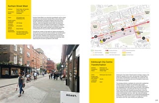 118 119
Earlham Street West is an important seventeenth century street
radiating from the landmark Sundial Pillar in Seven Dials, that
provides pedestrian connection between Soho and Covent
Garden. Previously dominated by vehicular and motorcycle
parking, clutter and degraded market stalls, the street has
undergone a simple and elegant transformation to rebalance
place and movement. A new improved configuration of the
street market, high-quality materials and broader pavements
provide spaces for pop-up events, seating and planting.
Through the curation of free space for passive exchange the
street now has a community and social life. The transformation
has made the street more sociable and flexible, as well as
safer and calmer. Retailers have reported an improved sense
of community and an increase in footfall and dwell time, thus
supporting the economic prospects of the street.
Earlham Street West
Address:	Seven Dials, LB Camden,
London, WC2, UK
Completion: 	 January 2018
Status: 	Completed
Client:	 LB Camden and
Shaftesbury PLC
Project Lead 
Landscape
Architect:	 LDA Design
Transport
Consultant:	 LB Camden
Historic
Advisor:	 Robert Bevan
Community
Stakeholders:	The Seven Dials Trust
and The Covent Garden
Area Action Group
Edinburgh’s City Centre Transformation strategy creates a city
centre for people to live, work, visit and play. A place that is
at the heart of Edinburgh’s communities, its cultural life, the
focal point for its economy and one of Scotland’s most iconic
and important locations.
The strategy delivers a walkable city centre with a pedestrian
priority zone and a network of connected, high-quality
car-free streets and public spaces. A connected network of
new segregated and safe cycle routes provides a new walking
and cycling bridge, connecting the Old Town and the New
Town. Improving public transport journey times, a free city
centre hopper bus and public transport interchanges promote
active travel between rail, bus, tram, taxi, bike and walking
routes. A significant reduction of on-street parking generates an
accessible city centre where people of all ages and abilities
can explore with lifts, shop mobility and wayfinding.
Edinburgh City Centre
Transformation
Address:	Edinburgh, UK
Completion: 	 September 2019
Status: 	 Design stage
Client:	 Edinburgh City Council
Project Lead
and Transport
Consultant: 	 Jacobs
Landscape
Architect:	Open
First New Town Strategic Plan Key Princi
Impro
pedest
LothianRoad
Princes StreetGeorge Street
Queen Street
CastleStreet
FrederickStreet
HanoverStreet
Herlot Row
Grassmarket
Scottish National
Gallery
Castle
Charlotte
Square
St Andrew
Square
Cycling/Walking Route
Meadows to George Street
Cycling/Walking Route
Meadows to George Street
Implementation of
National Galleries
Masterplan
Rationalisation of
services and bus stops
Community Spaces
Biodiversity
Existing Tram
Connection to Airport
Future Lane Reduction
CCWEL
George Street - First
Town redesign
Coordination
with Quaich
Project
Residential Mix Uses
© Crown Copyright and database right 2019. All rights reserved. Ordnance Survey Licence number 100023420.
Boulevard Street
Active Travel Route
Improved Accessibility
Existing Tram Route
Community Space
Public Realm Improvement
Planned Development
Key Building
Community Space
Strategy
Existing
Location: Castle S
improved pedestri
cycling experie
parklet  seating
opportunities
George Street and F
Town redesig
on - street park
 
