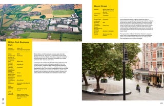 132 133
Milton Park is a 9,000-employee business park with high
private vehicle use. The vision is to establish a multi-modal
Mobility as a Service (MaaS) offer using a range of connected
and automated vehicles, seamlessly integrated into a MaaS
system for first- and last-mile travel.
Commuters will connect with the self-driving pods from local
transport services, while booking and paying for their trip
in one process. Connection with existing regional transport
infrastructure will give commuters a real alternative to driving
themselves to work. This project is expected to be the first use
of fully connected and autonomous vehicles on public roads.
Initially it will be trialled on the private roads in the park until
policy allows for the vehicles to be utilised on public roads.
Milton Park Business
Park
Address:	Didcot, UK
Completion: 	 Trials begin Spring 2020
Client:	 MEPC
Project Lead:	 FirstGroup
Provider of
Infrastructure
in Business
Park:	 Milton Park
Funding
Provider:	 Innovate UK
Transport
Operator:	FirstGroup
Transport 
Behavioural
Change
Consultant:	Vectos
MaaS System
Developers:	Zipabout
Autonomous
Transport
Consultants:	 Nova Modus
User
Evaluation:	University of the West of
England
Local
Transport
Authority:	Oxfordshire County
Council
Local
Planning
Authority:	Vale of White Horse
District Council, South
Oxfordshire District
Council
The architectural beauty of Mount Street was open to
improvement by upgrading the streetscape in terms of layout,
surfacing and quality of street elements. Grosvenor’s public
realm proposals have revived the grandeur of this beautiful
street through improving the pedestrian experience, putting
in place high quality surfacing materials with impeccable
craftsmanship, strengthening the physical and visual links to
surrounding green spaces and improving the environment at
Carlos Place.
The regeneration of Mount Street has delivered a range of
public realm, tenant engagement and profile improvements
which have transformed the street into one of the world’s
most prestigious luxury brand addresses.
Mount Street
Address:	Mount Street, City of
Westminster, London,
W1, UK
Completion: 	 June 2011
Status: 	Completed
Project Lead:	 Grosvenor
Landscape
Architect:	BDP
Transport
Consultant:	 Urban Flow
Project
Management 
Quantity
Surveyor:	 Gardiner  Theobald
Project
Partner:	Westminster City
Council
 