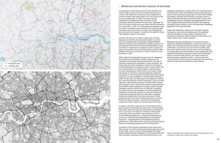 14 15
	Modernism and the Re-invention of the Street
The emergence of the motorcar and its mass adoption into
society began to affect the use of streets and planning of
London in the 1920s. As cars became more widespread on
London’s streets, plans were drawn up for new infrastructure
to accommodate them. In 1918, The London Society
developed the ‘Development Plan of Greater London’
proposing a whole new network of main roads, bypasses, the
north and south circular and a new orbital road that prefigures
the current M25. In 1937, Sir Charles Bressey proposed a plan
for London consisting in the construction of a series of radial
motorways around the centre of London, and, although this
plan was never fully realised, it would form the basis for future
road building schemes in the capital.
However, the majority of London’s streets were not fully
transformed until after the Second World War. Up to this
point, they remained sites of negotiation between different
modes of transport and retained their multiple functions. The
true influence of the motorcar became institutionalised in post-
war efforts to rebuild and to modernise London, enshrined in
planning documents such as Sir Patrick Abercrombie’s 1944
Greater London Plan and the book ‘Traffic in Towns’ by Colin
Buchanan in 1963.
With modernist transportation planners and the emergence
of the entirely new discipline of traffic engineering, the
conception of the street transformed radically from what it
had been understood for thousands of years preceding. The
street came to be seen as simply a conduit for moving and
accommodating ever increasing volumes of motor traffic. The
rise of the profession of ‘traffic engineer’ institutionalised
this new understanding of the function of the street. Under
the premise of objectivity, transport engineers referenced
rising levels of car ownership as indication that roads must be
improved, in practice widened, to accommodate increases in
traffic. In their eyes, the street had to be designed by ‘experts’
who, with new methods of traffic forecasting, could now make
‘objective’ claims about the amount of motor traffic a street
was required to carry, and thus the number of lanes that must
be provided or where pedestrian crossings could be located.
Seemingly objective metrics such as ‘vehicular throughput’
and ‘level of service’ were adopted into street engineering
guidelines such that the only way to assess the success of
a street was through its ability to move traffic, forgetting
entirely the multiple other functions streets serve. These
guidelines would then come to dictate the form of all future
streets that were to be built—all of which prioritised the
movement of motor traffic over all other uses of the street.
In essence, the historic dual function of the street as both a
place and site of movement was overturned, the result being
that streets came to be seen as sites solely of movement for
the car. Ironically, the ‘objective’ models of traffic growth
upon which street motorisation was predicated came to
be self-fulfilling prophecies—by designing streets entirely
around the car and the accompanying vast road network
expansion—‘induced demand’ encouraged the public to
adopt the car, while other options such as cycling and walking
became increasingly dangerous and uninviting options.
The effects of this societal recalibration of the street came
about quickly. On streets that had historically seen high levels
of foot traffic, such as London’s many neighborhood high
streets, pedestrians were relegated to narrow pavements and
often hemmed in with guard rails while being forced to use
designated pedestrians crossing rather than following century
old desire lines. Great road building schemes were proposed,
many of which destroyed large areas of London. Most notably
the Ringway, although never finished, proposed a series of
urban motorways that were to ensnare London’s centre. Only
the Westway was ever completed, and while elements of the
outer ringways eventually became the M25, the remaining
proposals quietly dropped in face of strong protest campaigns
against the motorway proposals.
Rather than defending or fighting for the street’s multiple
functions as a place and its multiple uses, the traditional
urbanist disciplines of urban design, architecture and
landscape architecture ceded the domain of the street to the
newly created class of traffic engineer.
Modernist housing developments in the post-war period,
unlike their Georgian predecessors, turned their back on the
street, and to as great an extent as possible, sought to keep
pedestrians, bicyclists and any other form of activity other
than motor vehicles away from the street. This was reflected
in developments such as the Barbican where pedestrians were
intended to be entirely moved to an above-ground elevated
plane. For the first time in history, the ‘place’ function of
streets had been relegated entirely—urbanists were now
convinced that ‘places’ should be moved away from the street,
while the street was surrendered to motor vehicles.
Left top: ‘Development Plan of Greater London’ by The London Society, 1918
Left bottom: Current map of London road network
Proposed roads
Existing roads
 
