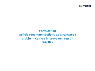 Formulation
Article recommendations as a relevance
problem: can we improve our search
results?
 