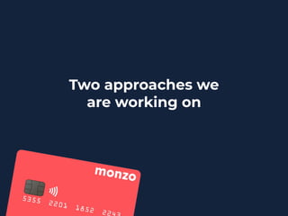 Two approaches we
are working on
 