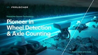 Frauscher Sensor Technology
Pioneer in
Wheel Detection
& Axle Counting
Track more with less.
 
