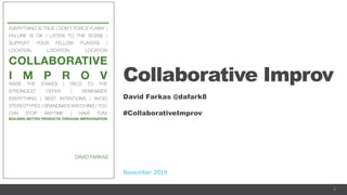 1
Collaborative Improv
David Farkas @dafark8
#CollaborativeImprov
November 2019
 