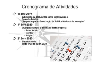Cronograma de Atividades
 18 Dez 2019
– Submissão da BSRIA 2020 como contribuição à
Consulta Pública:
"Propostas para a C...