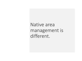 Native area
management is
different.
 