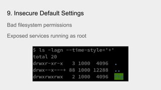 9. Insecure Default Settings
Bad filesystem permissions
Exposed services running as root
 