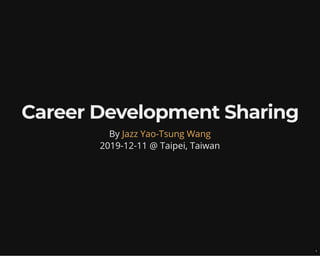 Career Development SharingCareer Development Sharing
By
2019-12-11 @ Taipei, Taiwan
Jazz Yao-Tsung Wang
1
 