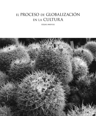 el proceso de globalización
en la cultura
ezequiel ander egg
BrunoAceves/2005
 