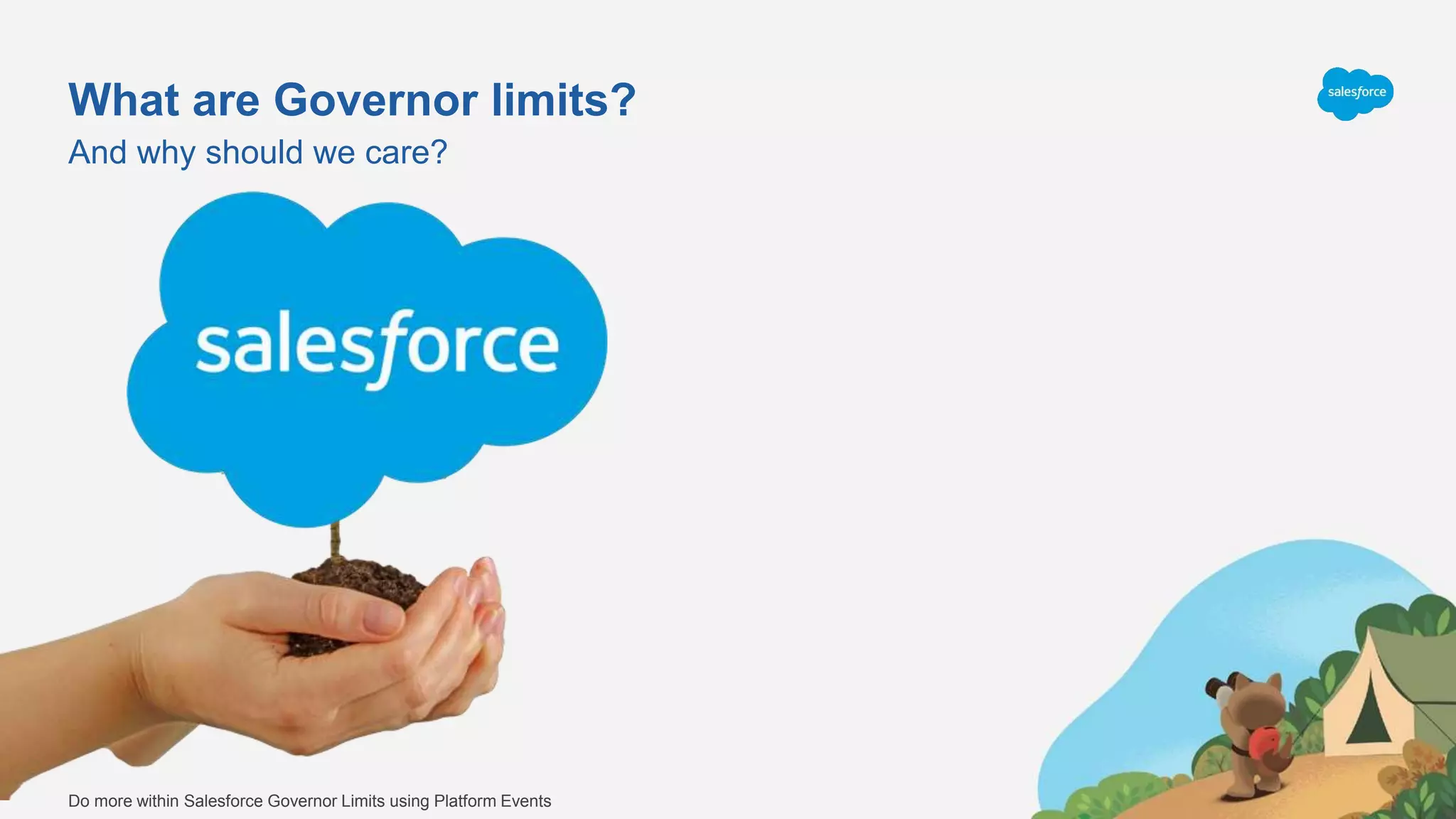 What are Governor limits?
And why should we care?
Do more within Salesforce Governor Limits using Platform Events
 