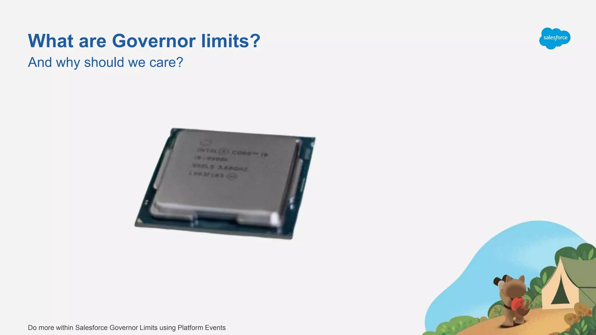 What are Governor limits?
And why should we care?
Do more within Salesforce Governor Limits using Platform Events
 