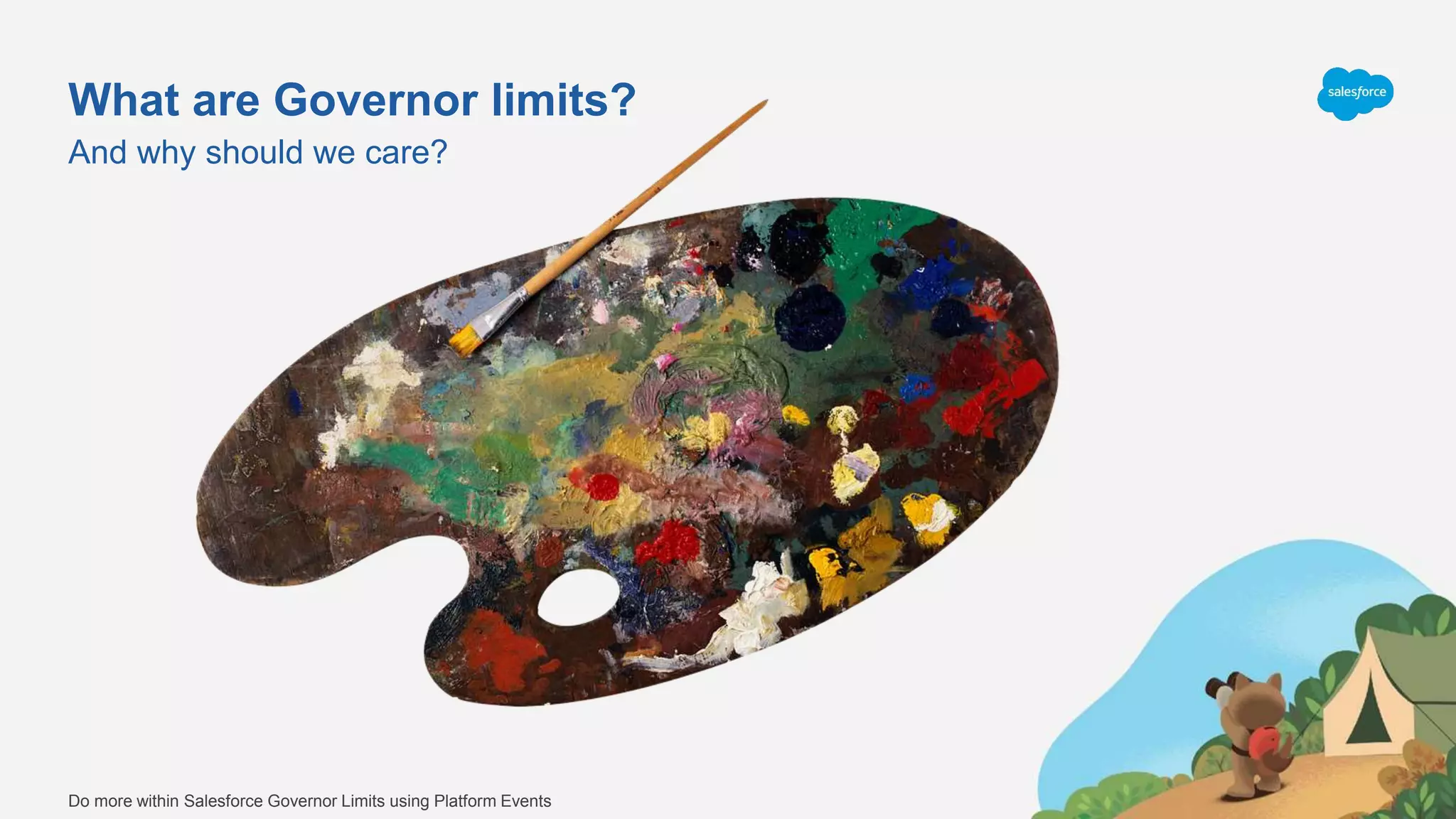 What are Governor limits?
And why should we care?
Do more within Salesforce Governor Limits using Platform Events
 