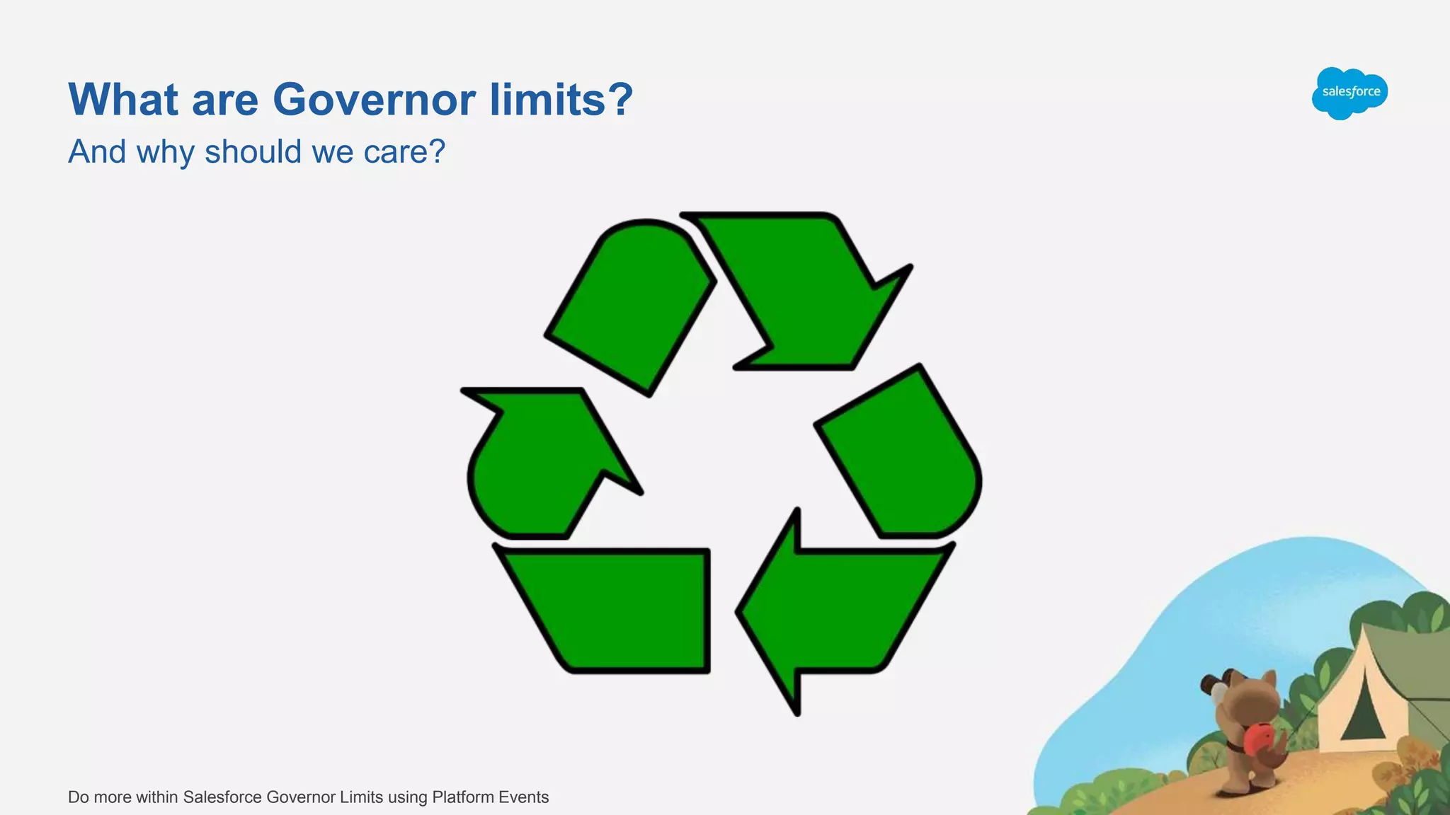 What are Governor limits?
And why should we care?
Do more within Salesforce Governor Limits using Platform Events
 
