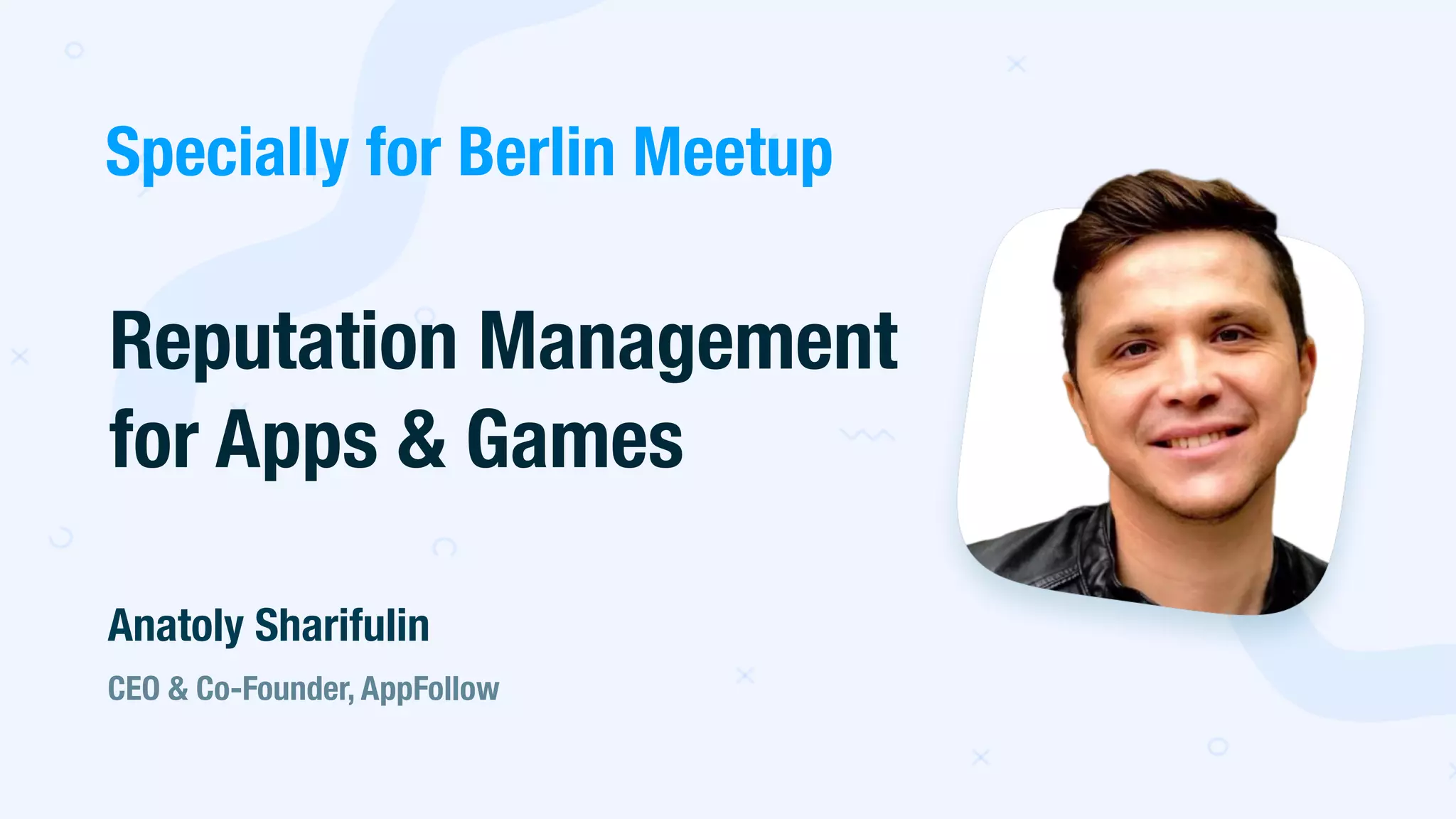 Reputation Management
for Apps & Games
CEO & Co-Founder, AppFollow
Anatoly Sharifulin
Specially for Berlin Meetup
 