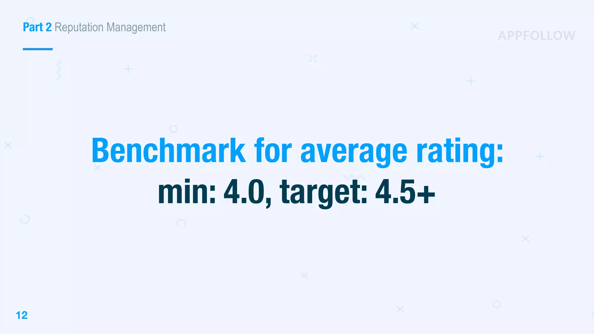 12
Benchmark for average rating:
min: 4.0, target: 4.5+
Part 2 Reputation Management
 