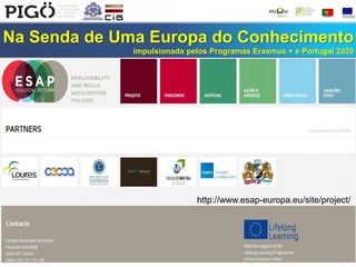 Na Senda de Uma Europa do Conhecimento
impulsionada pelos Programas Erasmus + e Portugal 2020
http://www.esap-europa.eu/site/project/
 