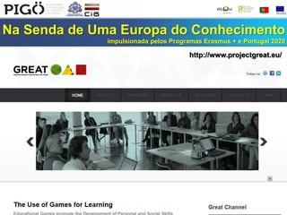 Na Senda de Uma Europa do Conhecimento
impulsionada pelos Programas Erasmus + e Portugal 2020
http://www.projectgreat.eu/
 