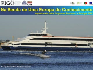Na Senda de Uma Europa do Conhecimento
impulsionada pelos Programas Erasmus + e Portugal 2020
Rio Tejo, Praia do Bico Mexilhoeiro, Barreiro
 