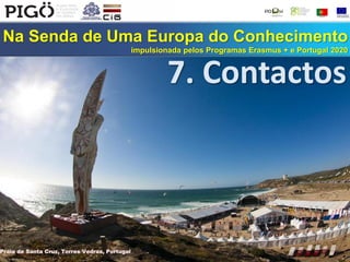 Na Senda de Uma Europa do Conhecimento
impulsionada pelos Programas Erasmus + e Portugal 2020
7. Contactos
Praia de Santa Cruz, Torres Vedras, Portugal
 