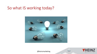 @heinzmarketing
So what IS working today?
 