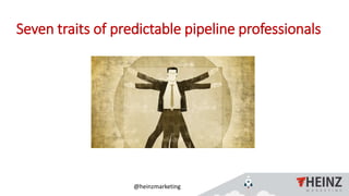 @heinzmarketing
Seven traits of predictable pipeline professionals
1/16/2019Heinz Marketing, Inc47
 